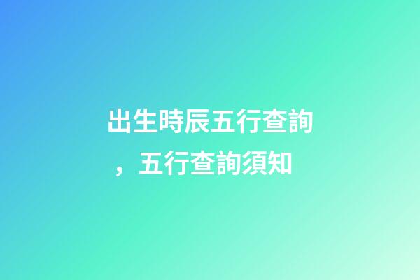 出生時辰五行查詢，五行查詢須知